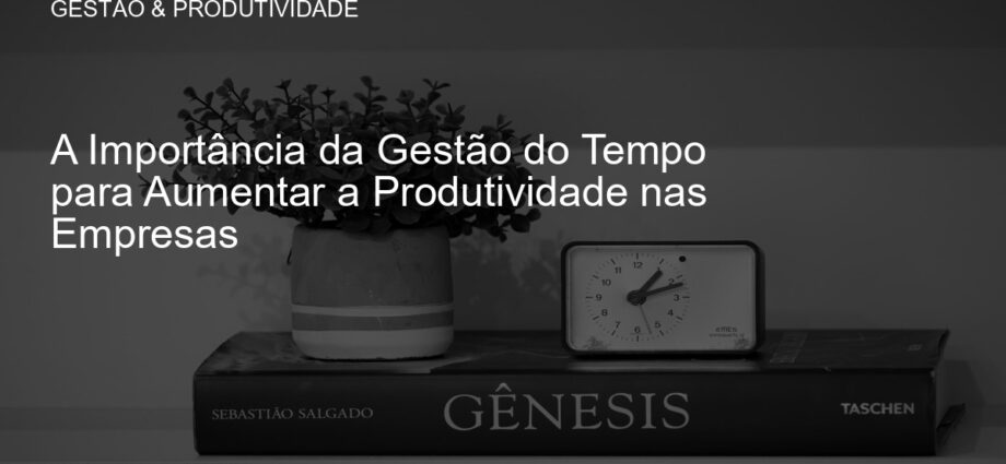 Gestão do tempo para aumento de produtividade