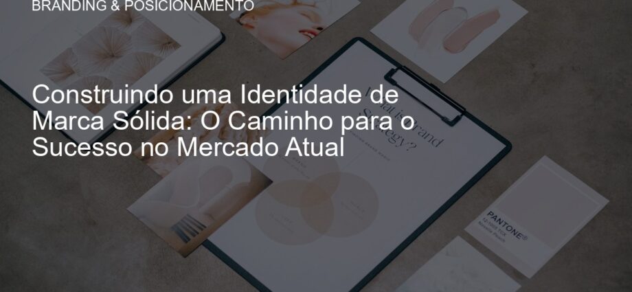 Construindo uma Identidade de Marca Sólida