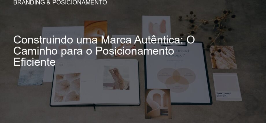 Construção de uma marca autêntica.
